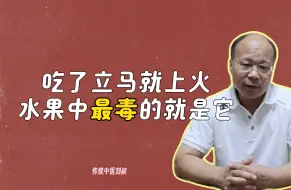 下载视频: 【老中医科普】吃了立马就上火，这种水果特别“毒”