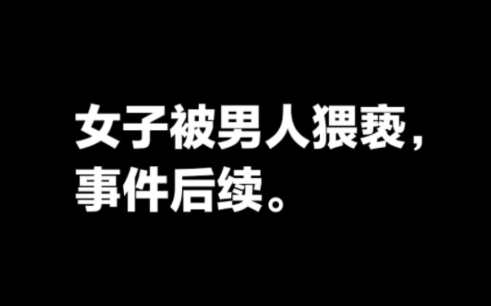 女子被男人猥亵事件后续.哔哩哔哩bilibili