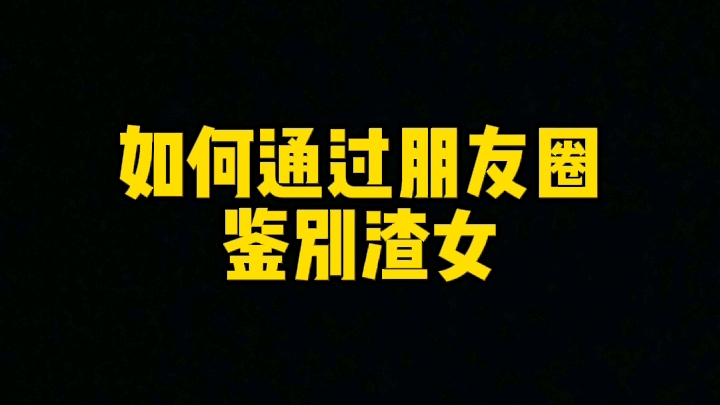 如何通过朋友圈鉴别渣女?渣女朋友圈是什么样的?渣女喜欢发什么样朋友圈?如何通过朋友圈快速识别渣女?渣女朋友圈是什么样的?哔哩哔哩bilibili