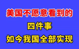 下载视频: 美国不愿意看到的四件事，如今我国全部实现！