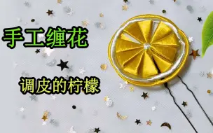 下载视频: 手工缠花教程「第三十六期」水果系列之调皮的柠檬：老实容易吃亏