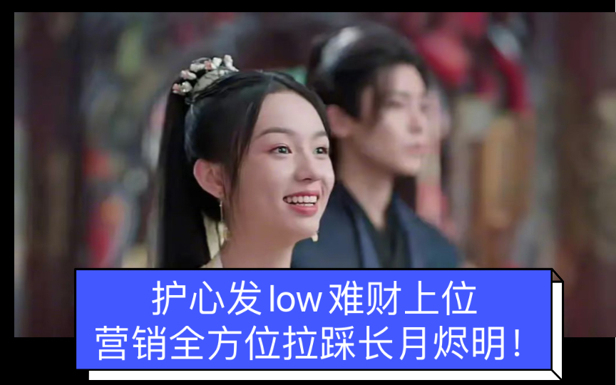 护心发low难财上位,营销全方位拉踩长月烬明!哔哩哔哩bilibili