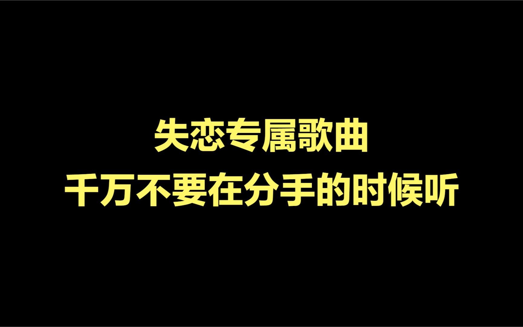 盘点四首失恋专属歌曲,千万不要在分手的时候听,哪首最催泪?哔哩哔哩bilibili