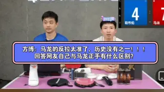 下载视频: 方博：马龙的反拉太准了，历史没有之一！！！回答网友自己与马龙正手有什么区别？