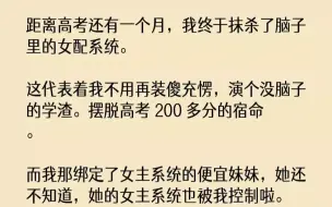 Скачать видео: 【完结文】距离高考还有一个月，我终于抹杀了脑子里的女配系统。这代表着我不用再装傻...