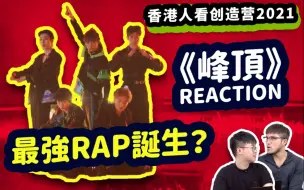 【香港人看创造营】二公《峰顶》reaction！最强RAP诞生？AK女婿归位！林墨贱兮兮！吸入奥斯卡