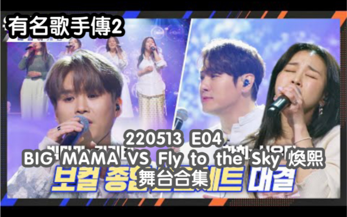 [图]【有名歌手傳2】220513 E04 BIG MAMA VS Fly to the Sky 煥熙 (舞台合集)