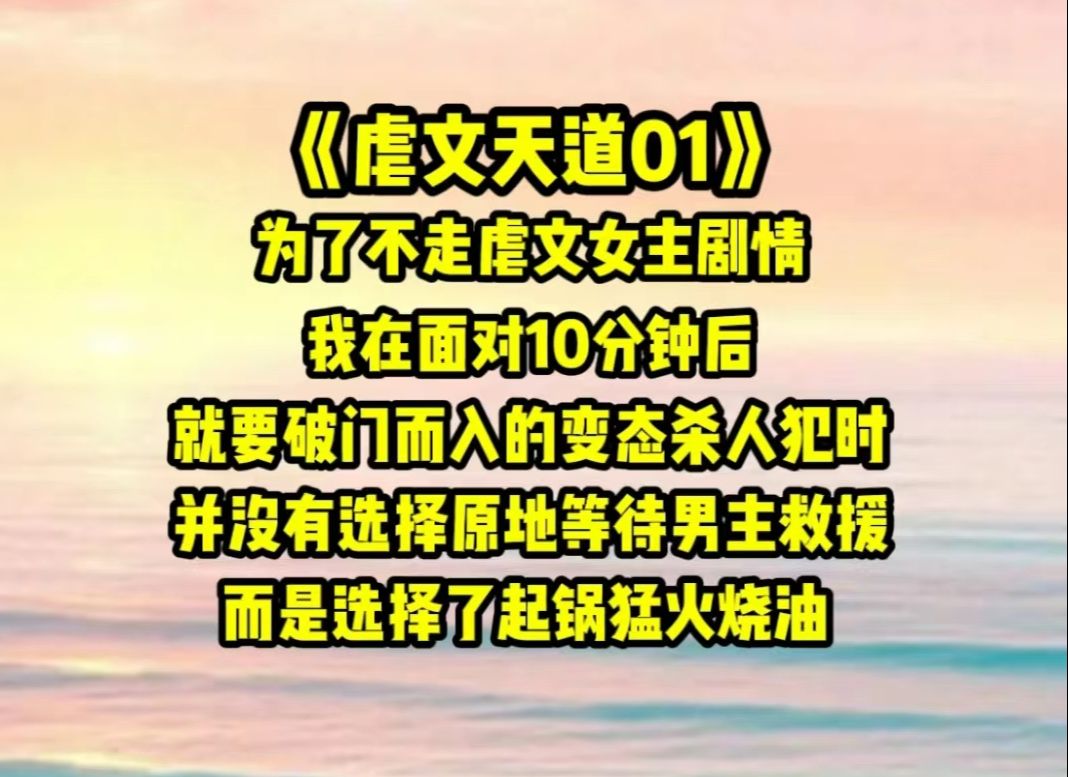 [图]【虐文天道01】为了不走虐文女主剧情，我在面对10分钟后就要破门而入的变态杀人犯时，并没有选择原地等待男主救援