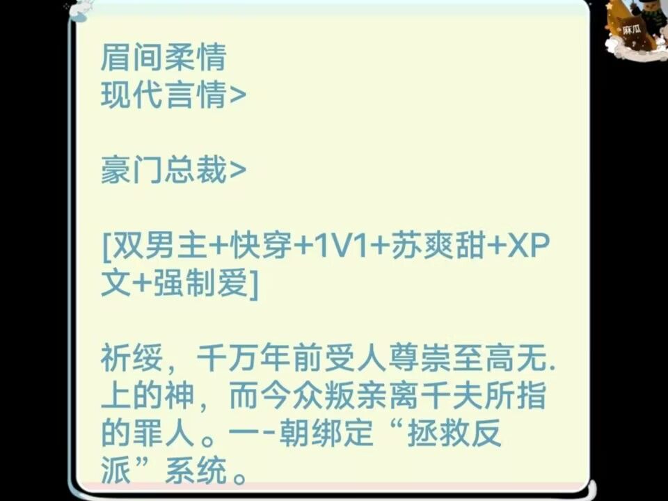 眉间柔情 现代言情> 豪门总裁> [双男主+快穿+1V1+苏爽甜+XP文+强制爱] 祈绥,千万年前受人尊崇至高无.上的神,而今众叛亲离千夫所指的罪人.一哔哩...