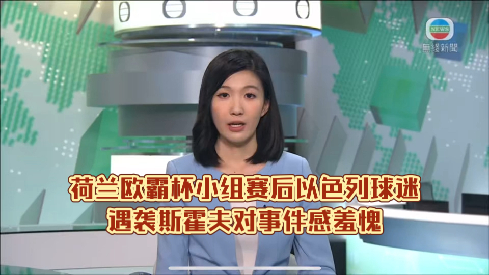 (TVB新闻)荷兰欧霸杯小组赛后以色列球迷遇袭斯霍夫对事件感羞愧哔哩哔哩bilibili