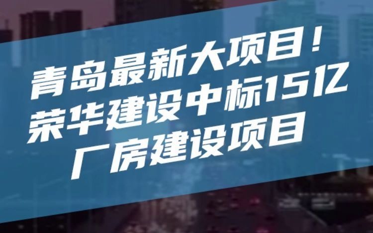 青岛最大项目!荣华建设中标15亿厂房建设项目!哔哩哔哩bilibili