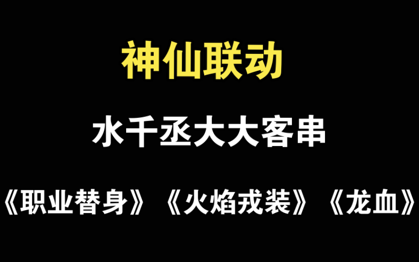 神仙联动!系统音:水千丞大大,《职业替身》《火焰戎装》《龙血》大联动哔哩哔哩bilibili