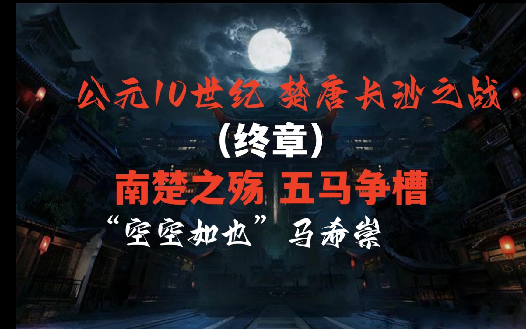 公元10世纪楚唐长沙之战:南楚之殇 五马争槽(终章)“空空如也”马希崇哔哩哔哩bilibili