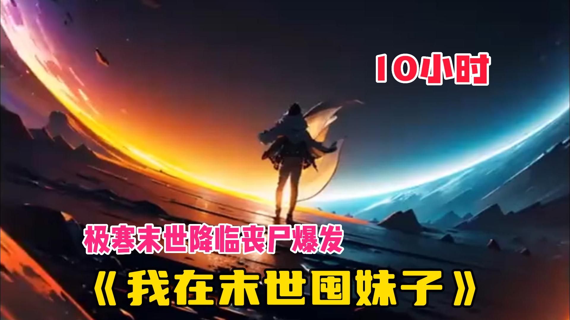 [图]【10小时】一口气看爽《全球冰封，我在末世囤妹子》全球冰封末日爆发，重生回来的我不仅要囤物资还要囤妹子！过上了不是在打扑克就是在斗地主的小日子！