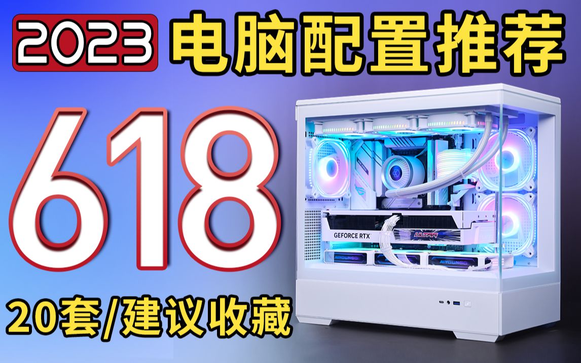 【2023年6月电脑配置推荐】618装机攻略/30分钟精推20套,合理分配预算,理性搭配组装机,高兼容 高匹配 高稳定的装机方案分享!哔哩哔哩bilibili