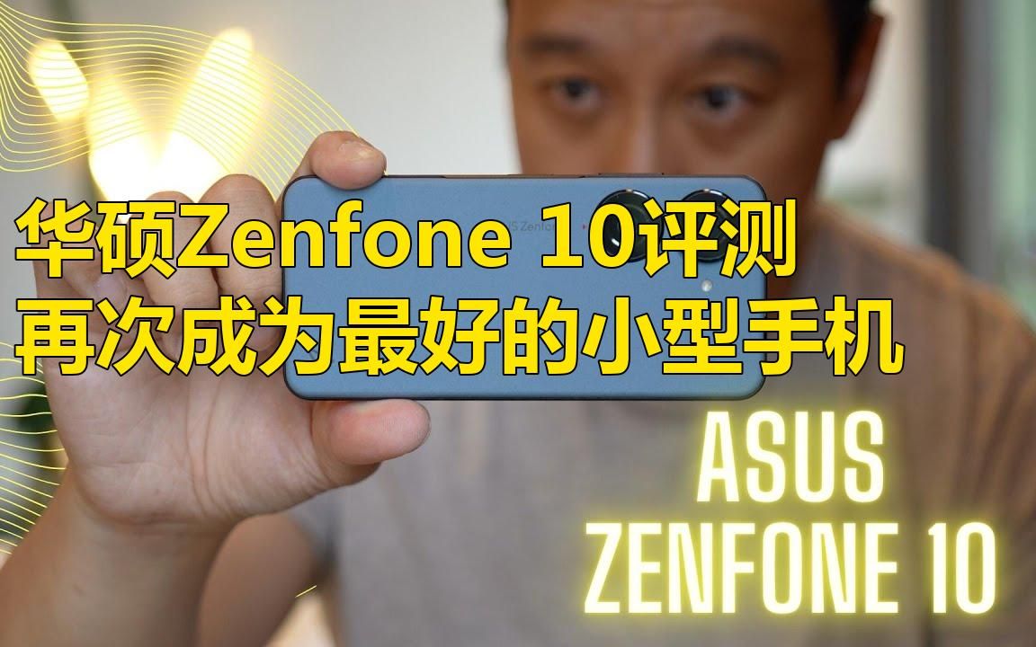 华硕Zenfone 10评测:再次成为最好的小型手机哔哩哔哩bilibili