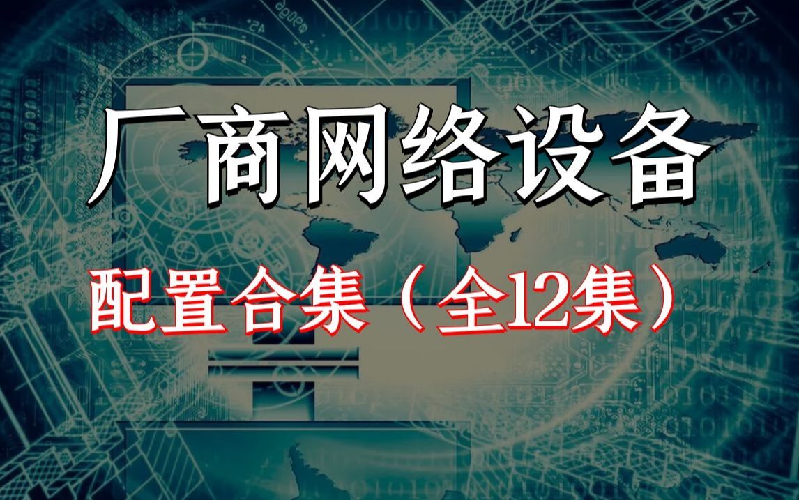 【全12集】各大厂商网络设备配置合集,一个视频带你搞定!华为+H3C+锐捷+思科!哔哩哔哩bilibili