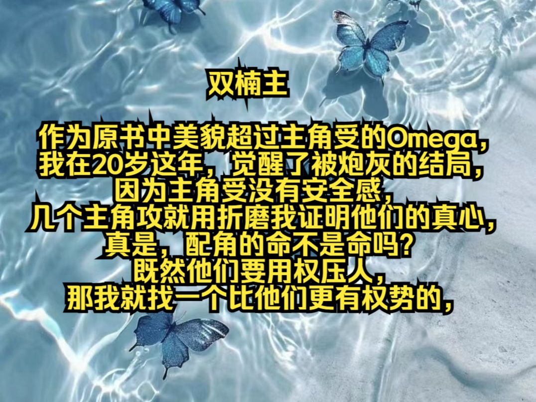 作为原书中美貌超过主角受的Omega,我在20岁这年,觉醒了被炮灰的结局,因为主角受没有安全感,几个主角攻就用折磨我证明他们的真心,真是,配角...