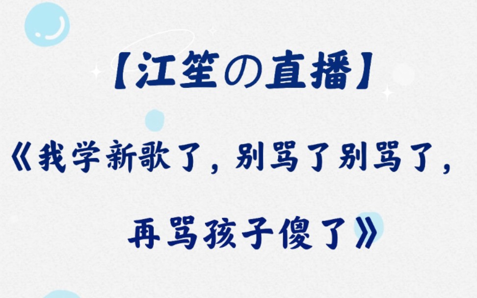 14【江笙-克拉直播】《我学新歌了,别骂了别骂了,再骂孩子傻了》