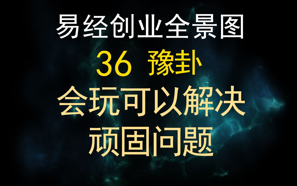 易经创业全景图36【雷地豫卦】会玩可以解决顽固问题哔哩哔哩bilibili