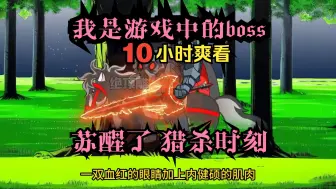 Descargar video: 10小时爽看  我是游戏中的BOSS 苏醒了 猎杀时刻开始