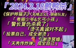 下载视频: 【刘小怂】2024.3.18鹅鸭杀/“天降正义”/粤圈少爷&乞丐小孩/警长复仇杀疯了/烫子真诚对不起/投票自己，成全谢烫/谢烫冥婚，天秀传炸弹，成全自己