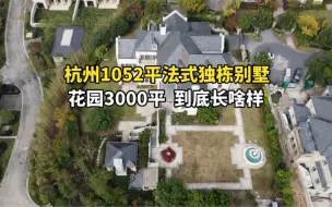 Download Video: 杭州1052平法式独栋别墅，花园3000平，光装修花了1700w，到底长啥样