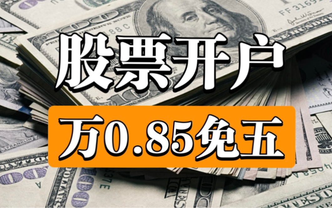 股票开户万0.85免5科普,新手省钱必备(有万0.85免5,万1免5)