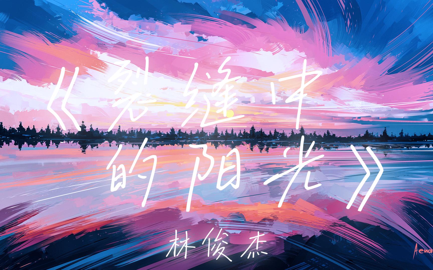 歌‖"岁月不饶人,我亦未曾饶过岁月."‖林俊杰——《裂缝中的阳光》