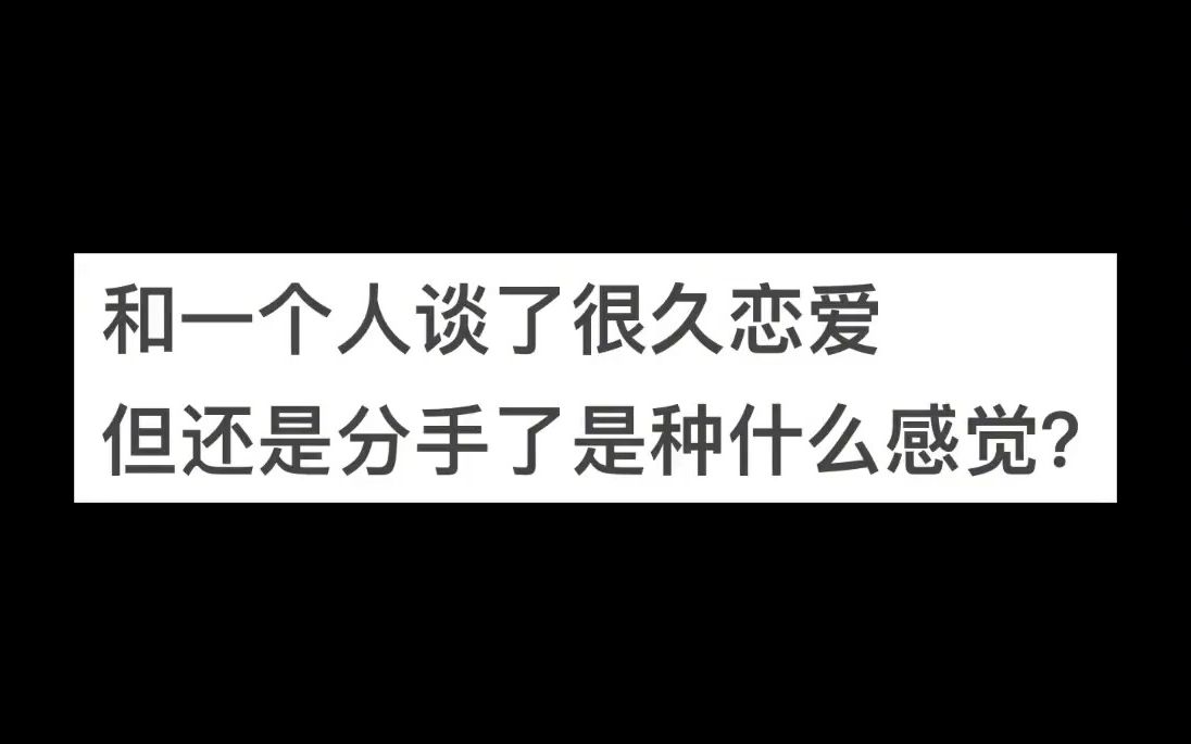 [图]和一个人谈了很久恋爱但还是分手了是种什么感觉？