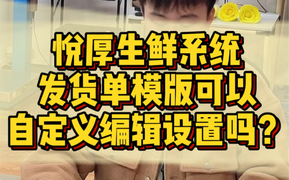 发货单模板可以自定义编辑设置吗?可以针对不同客户设置不同发货单模板吗? 悦厚生鲜系统哔哩哔哩bilibili