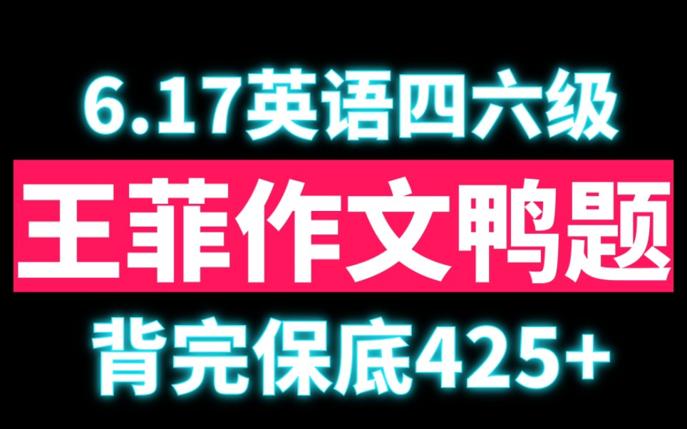 6.17英语四六级考试,王菲作文鸭题,背完保底425+,冲鸭!!哔哩哔哩bilibili