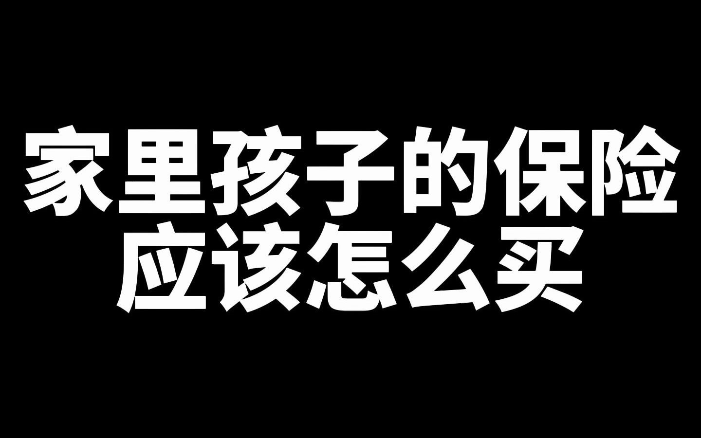 家里孩子的保险应该怎么买,一文全知晓哔哩哔哩bilibili