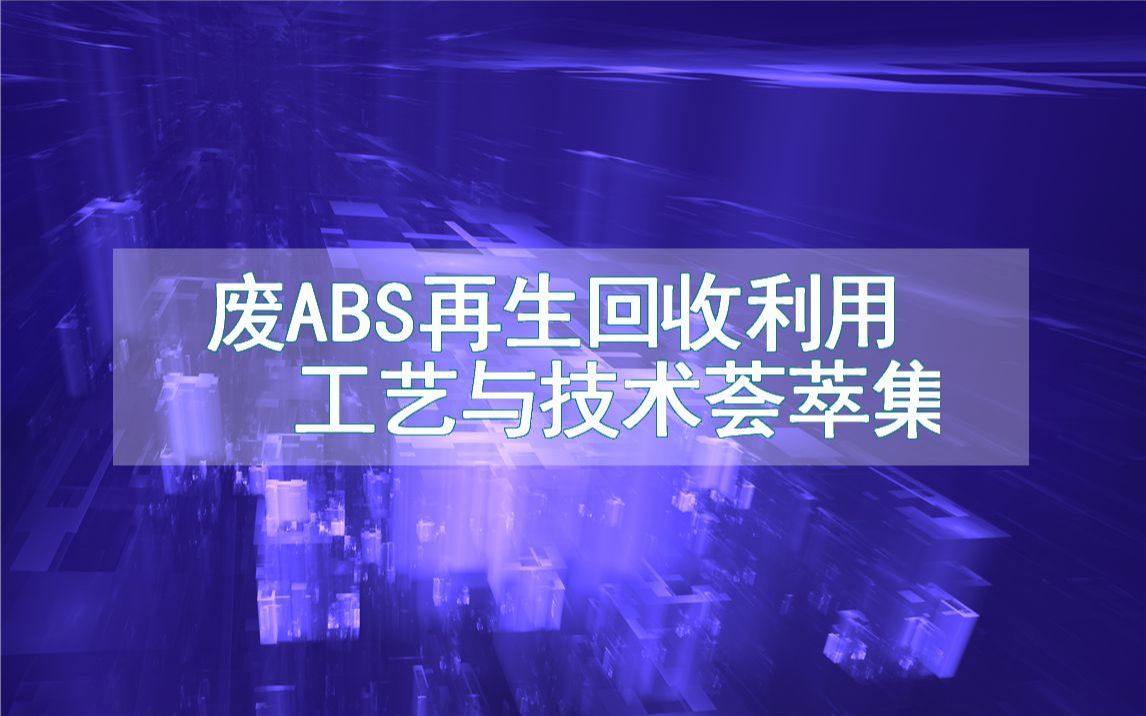 废ABS再生回收利用工艺与技术荟萃集哔哩哔哩bilibili