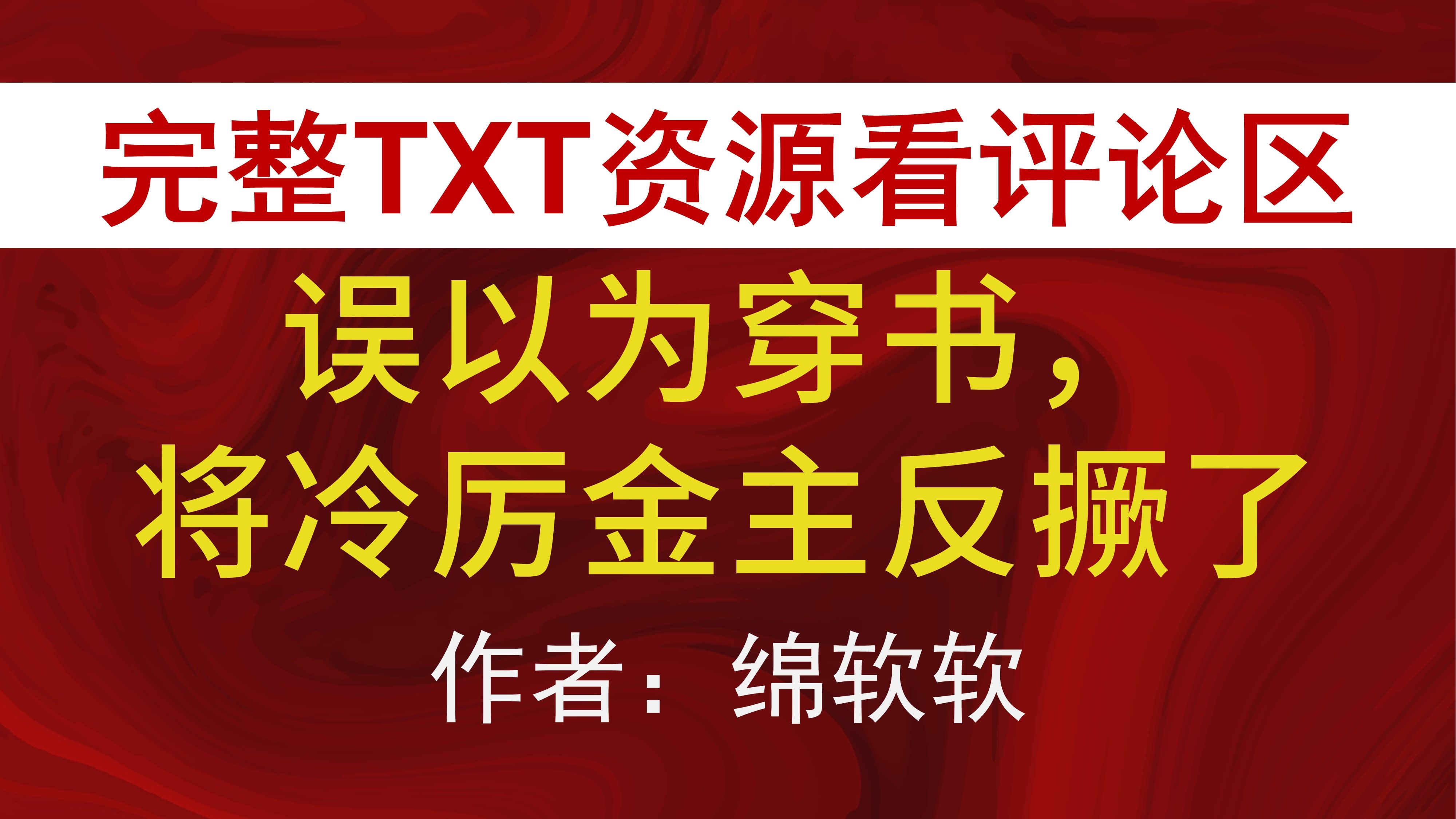 【小说推荐+TXT资源】《误以为穿书,将冷厉金主反撅了》绵软软哔哩哔哩bilibili