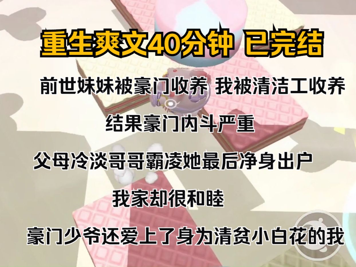 [图]（完结文）前世，妹妹被豪门收养，我被清洁工收养。 结果豪门内斗严重，父母冷淡，哥哥霸凌，她最后净身出户。 我家却很和睦，豪门少爷还爱上了身为清贫小白花的我