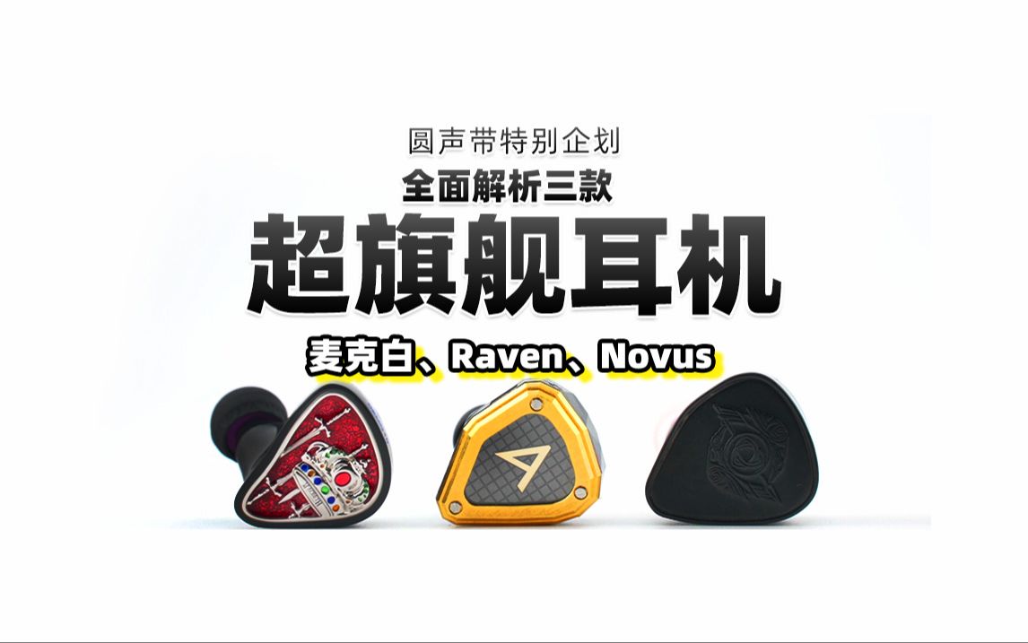 圆声带特别企划|全面解析麦克白、Raven、Novus三款超旗舰耳机哔哩哔哩bilibili