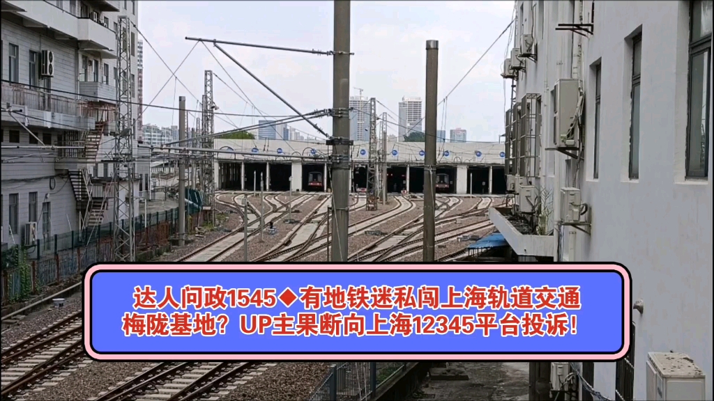 【达人问政】有地铁迷私闯上海轨道交通梅陇基地?UP主果断向上海12345平台投诉!(20241010)哔哩哔哩bilibili