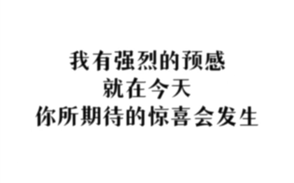我有预感,就在今天,你所期待的惊喜会发生.记得关注还愿