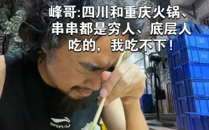 Télécharger la video: 峰哥:四川和重庆火锅、串串都是穷人、底层人吃的，我吃不下!