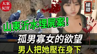 Download Video: 大案纪实丨山东沂水埋尸案！孤男寡女的欲望！