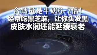 含钙量是牛奶6-7倍！经常吃黑芝麻，让你头发黑、皮肤水润还能延缓衰老