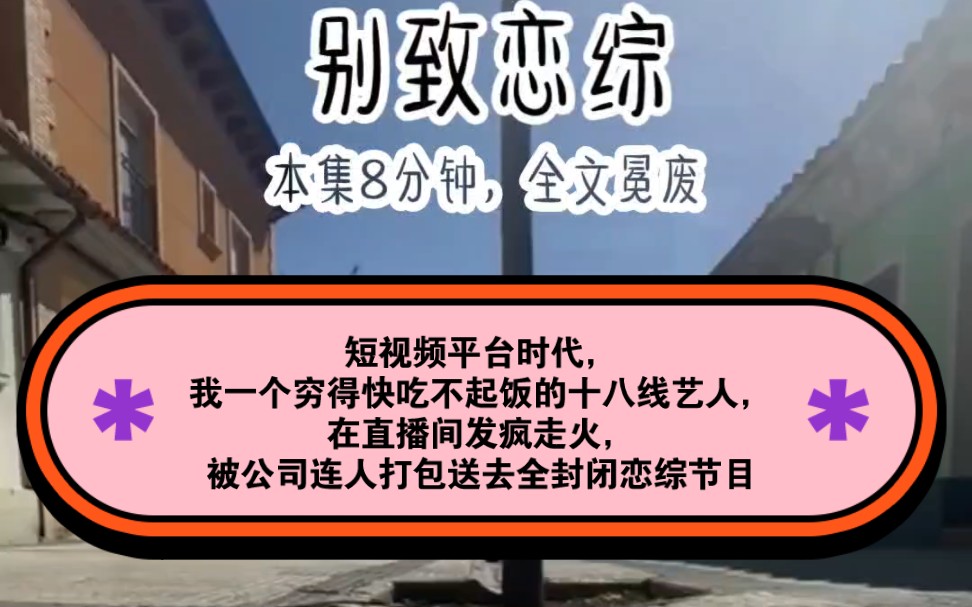 别致恋综:短视频平台时代,我一个穷得快吃不起饭的十八线艺人,在直播间发疯走火,被公司连人打包送去全封闭恋综节目,并且美其名曰:恋综当跳板,...