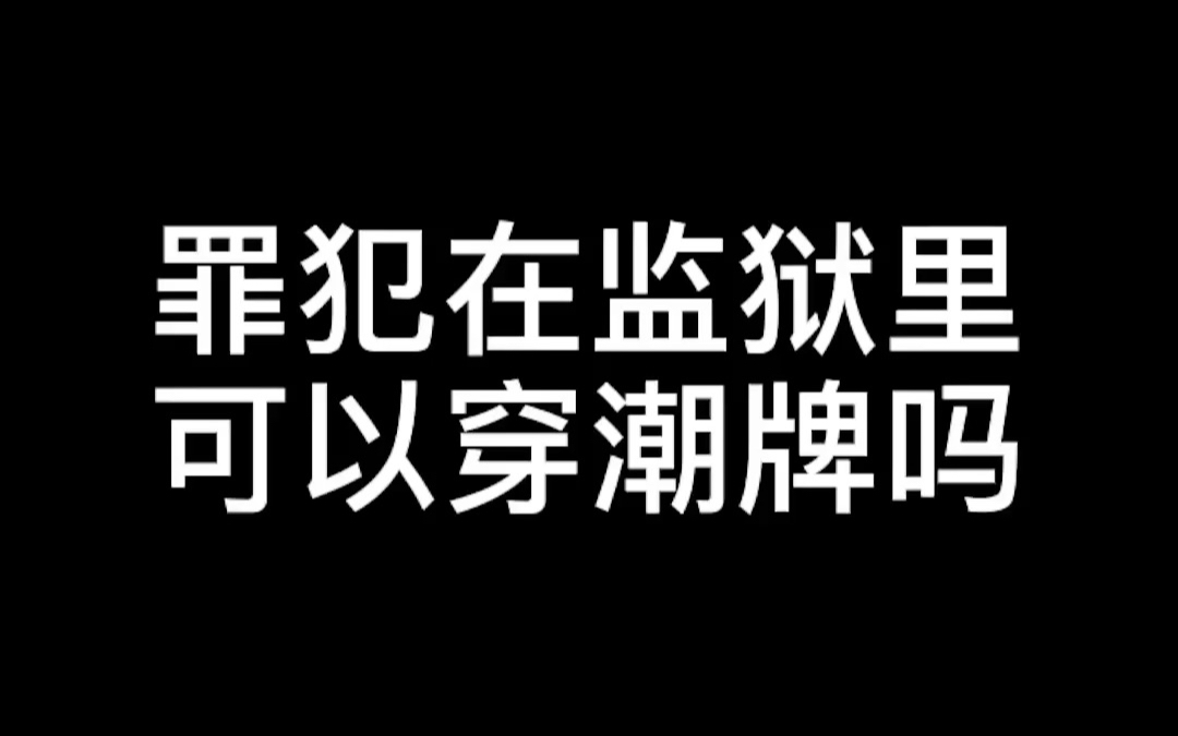 【冷知识】罪犯可以在监狱里穿潮牌吗?哔哩哔哩bilibili