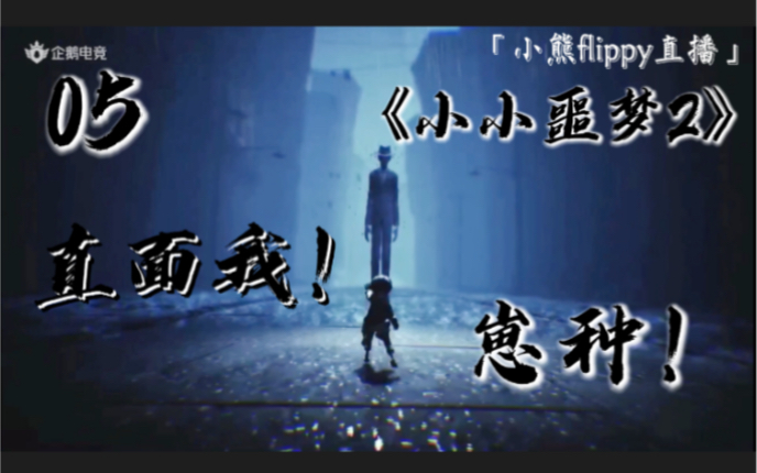 「小熊flippy直播」《小小噩梦2》05 | 直面我!崽种!