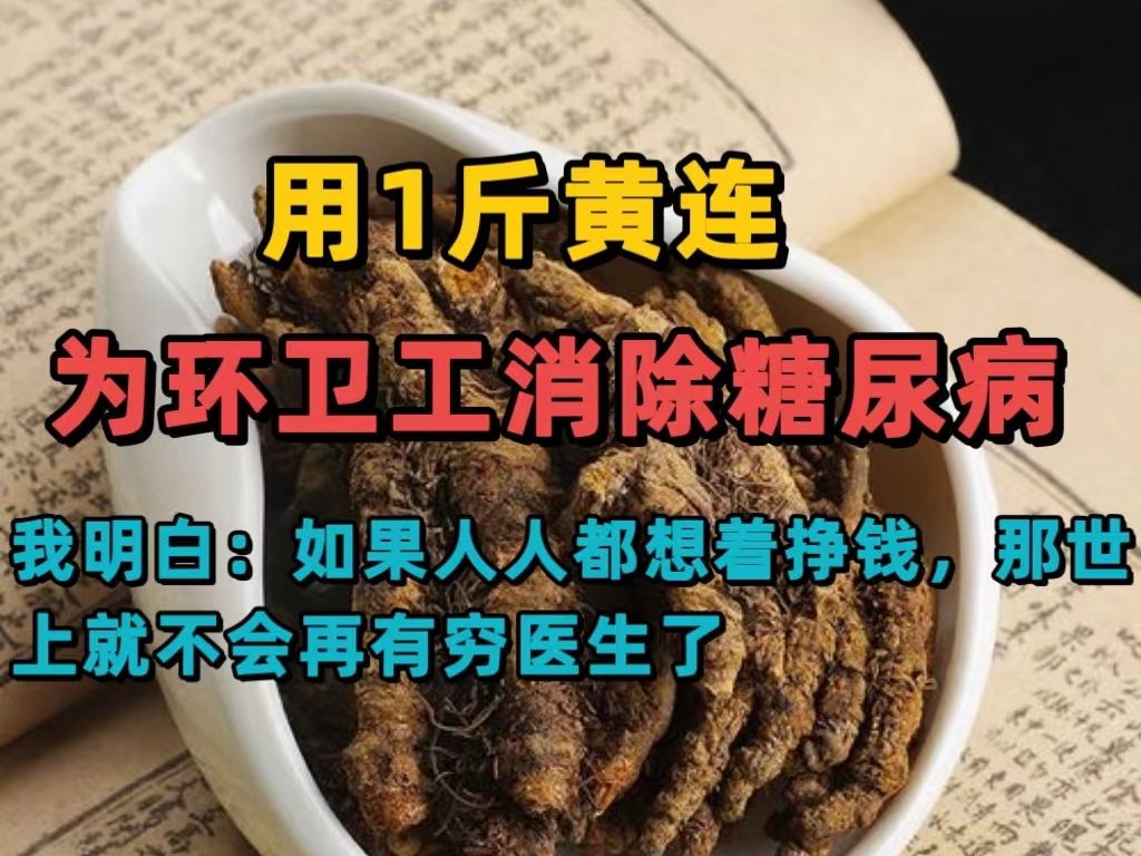 用1斤黄连,为环卫工消除糖尿病后,我终于明白:如果人人都想着挣钱,那世上就不会再有穷医生!哔哩哔哩bilibili