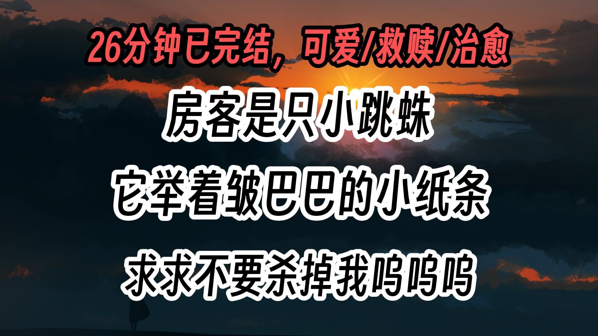 [图]【完结文】房客是只小跳蛛 它举着皱巴巴的小纸条 求求不要杀掉我呜呜呜。一口气看完更爽！