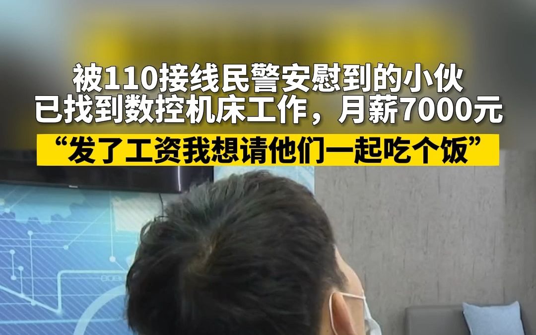 2月9日,浙江嘉善,被110接线民警安慰到的小伙已找到数控机床工作,月薪7000元,“发了工资我想请他们一起吃个饭”哔哩哔哩bilibili