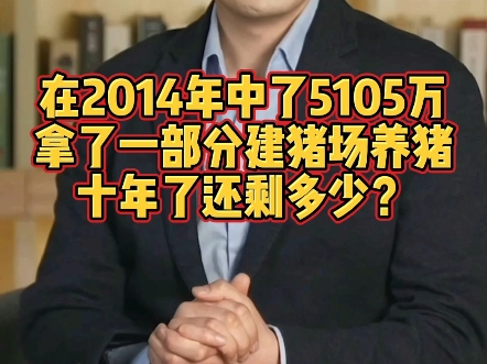 在2014年中了5105万拿了一部分建猪场养猪十年后还剩多少?哔哩哔哩bilibili