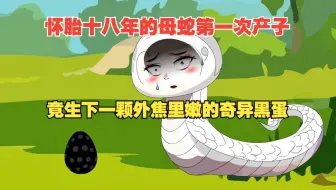 怀胎十八年的母蛇第一次产子，竟生下一颗外焦里嫩的奇异黑蛋。